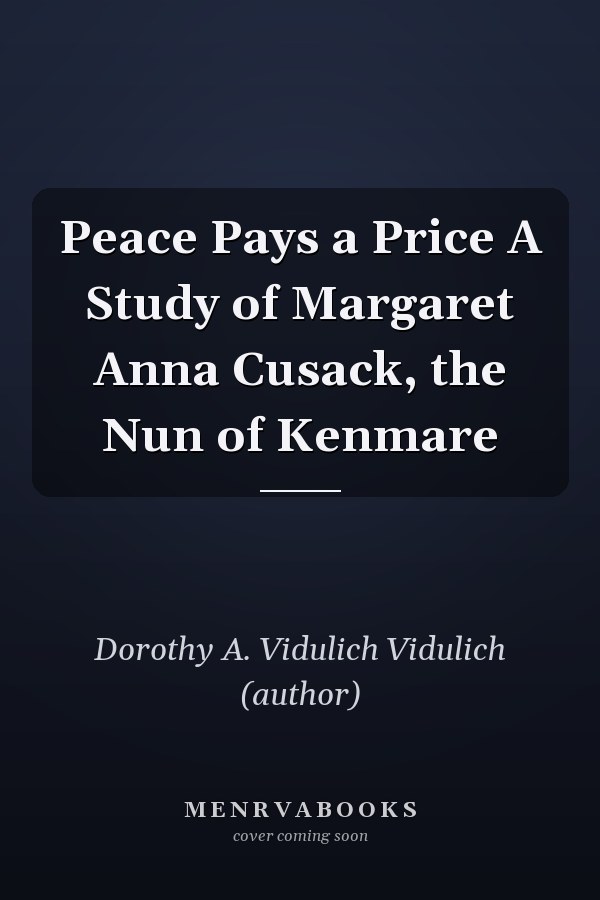 Peace Pays a Price A Study of Margaret Anna Cusack, the Nun of Kenmare