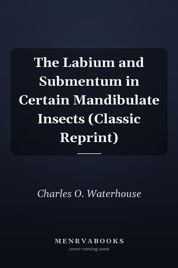 The Labium and Submentum in Certain Mandibulate Insects (Classic Reprint)
