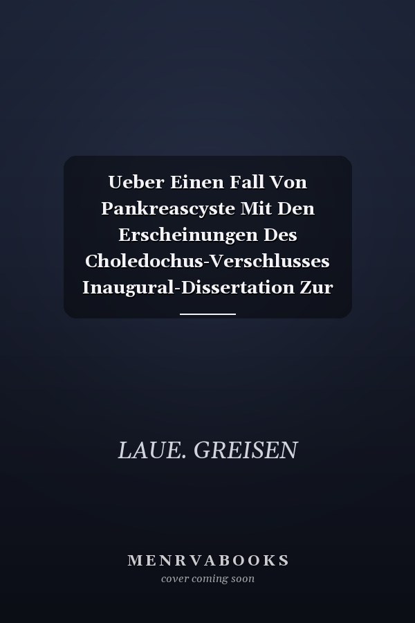 Ueber Einen Fall Von Pankreascyste Mit Den Erscheinungen Des Choledochus-Verschlusses Inaugural-Dissertation Zur Erlangung Der Doctorwürde Der Medicinischen Fakultät Der Kgl. Christian-Albrechts-Universität Zu Kiel Vorgelegt (Classic Reprint)