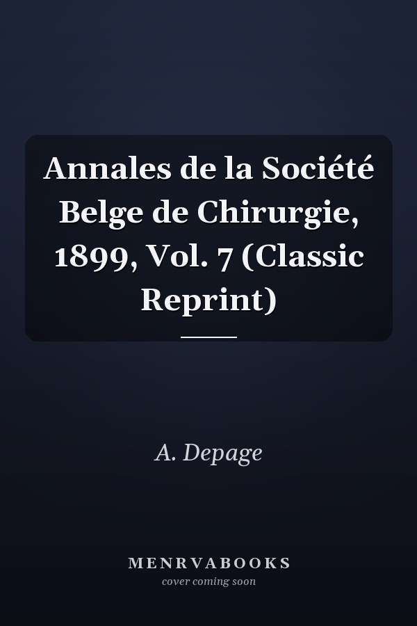 Annales de la Société Belge de Chirurgie, 1899, Vol. 7 (Classic Reprint)