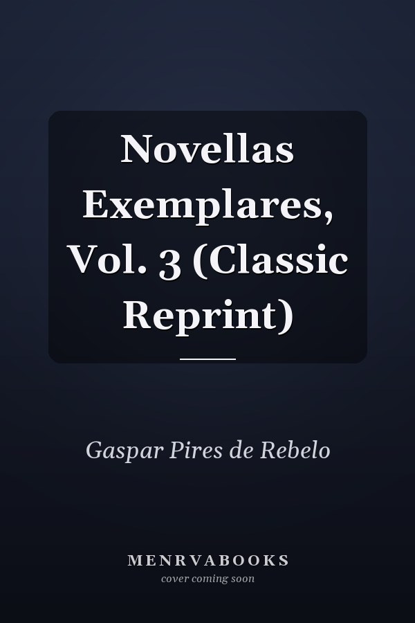 Novellas Exemplares, Vol. 3 (Classic Reprint)