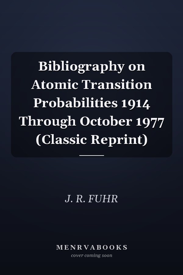 Bibliography on Atomic Transition Probabilities 1914 Through October 1977 (Classic Reprint)