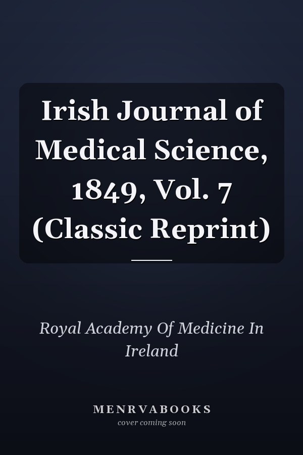 Irish Journal of Medical Science, 1849, Vol. 7 (Classic Reprint)