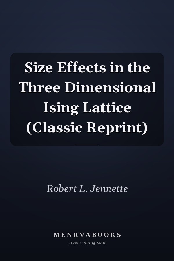 Size Effects in the Three Dimensional Ising Lattice (Classic Reprint)
