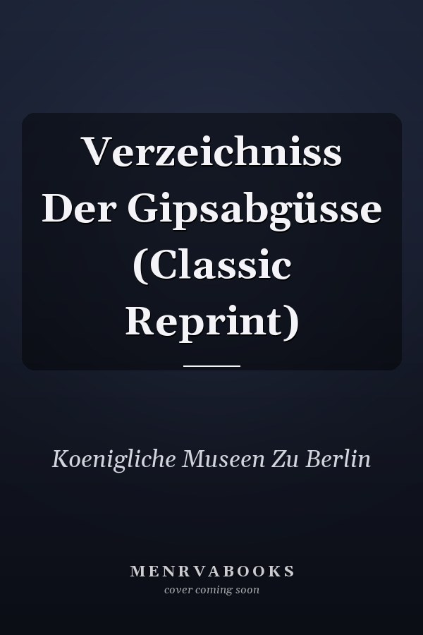 Verzeichniss Der Gipsabgüsse (Classic Reprint)