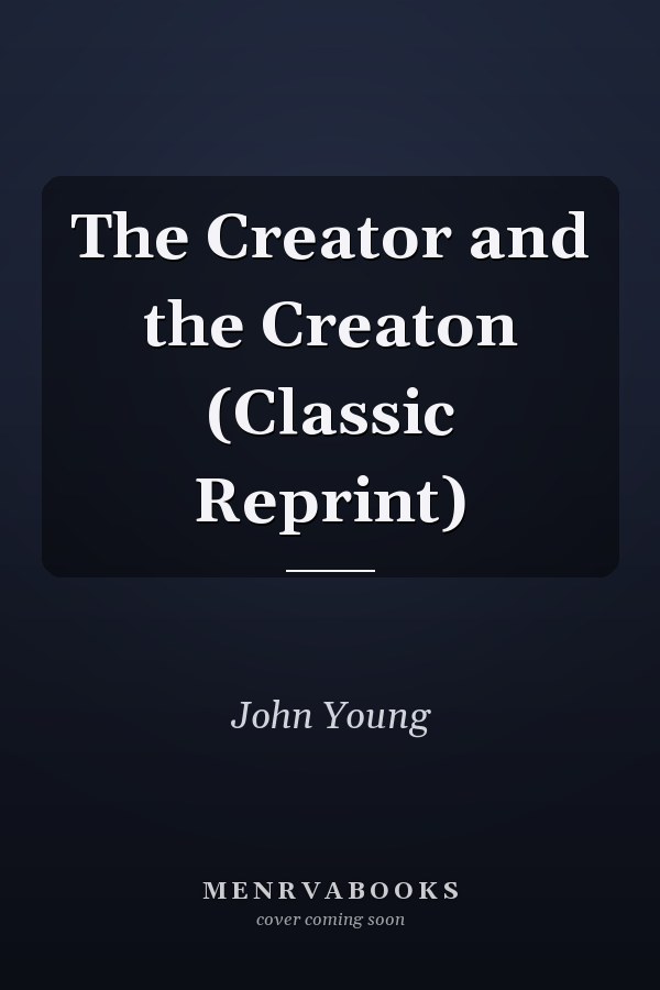 The Creator and the Creaton (Classic Reprint)