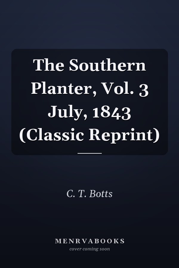 The Southern Planter, Vol. 3 July, 1843 (Classic Reprint)