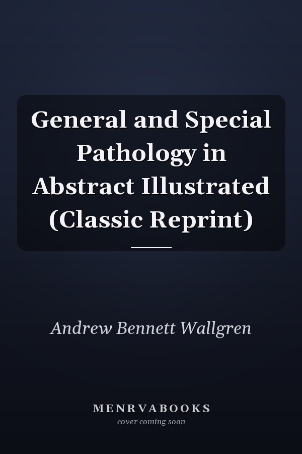 General and Special Pathology in Abstract Illustrated (Classic Reprint)
