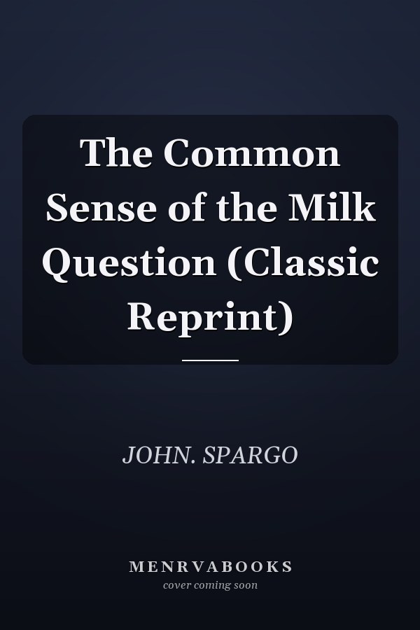 The Common Sense of the Milk Question (Classic Reprint)