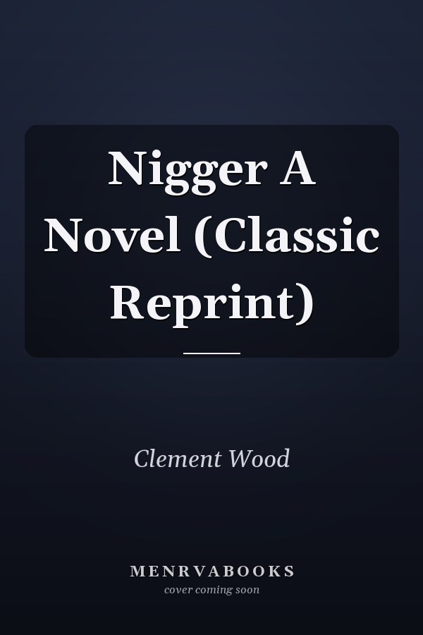 Nigger A Novel (Classic Reprint)