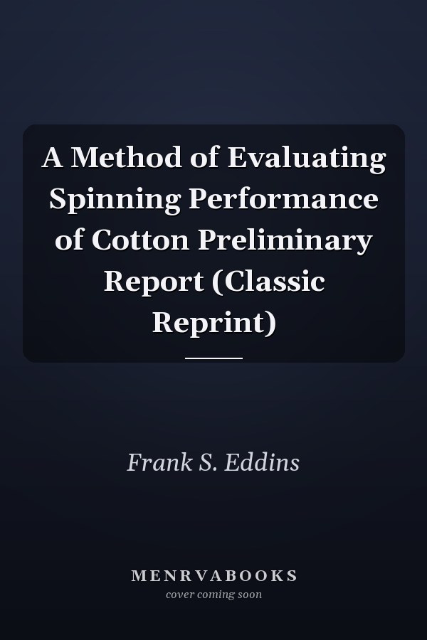 A Method of Evaluating Spinning Performance of Cotton Preliminary Report (Classic Reprint)