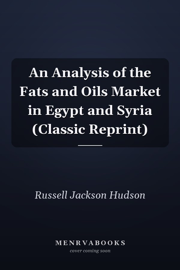 An Analysis of the Fats and Oils Market in Egypt and Syria (Classic Reprint)