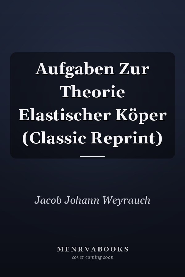 Aufgaben Zur Theorie Elastischer Köper (Classic Reprint)