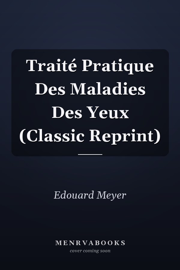 Traité Pratique Des Maladies Des Yeux (Classic Reprint)