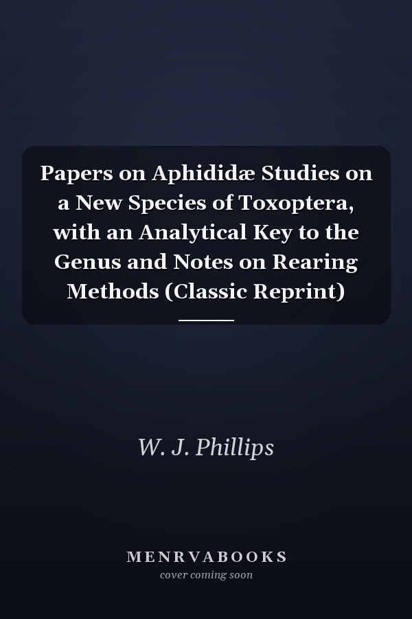 Papers on Aphididæ Studies on a New Species of Toxoptera, with an Analytical Key to the Genus and Notes on Rearing Methods (Classic Reprint)