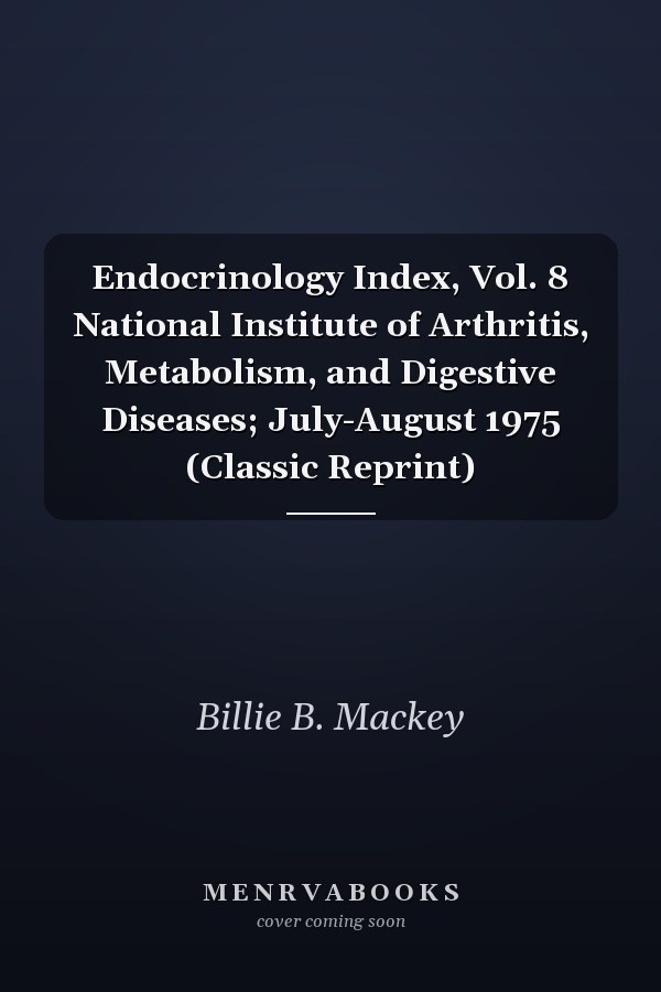 Endocrinology Index, Vol. 8 National Institute of Arthritis, Metabolism, and Digestive Diseases; July-August 1975 (Classic Reprint)