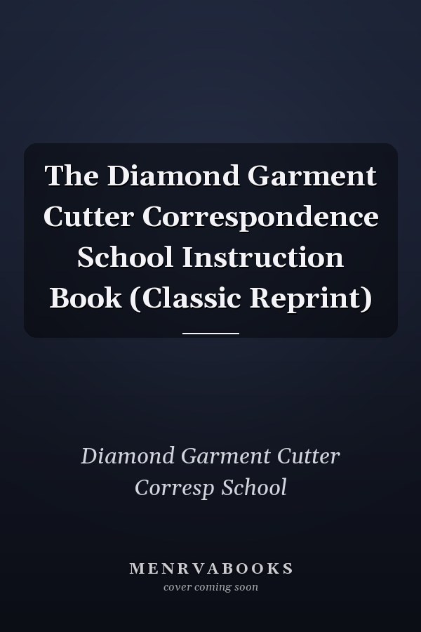 The Diamond Garment Cutter Correspondence School Instruction Book (Classic Reprint)