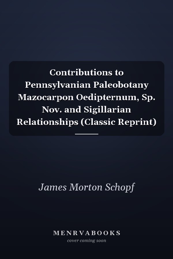 Contributions to Pennsylvanian Paleobotany Mazocarpon Oedipternum, Sp. Nov. and Sigillarian Relationships (Classic Reprint)