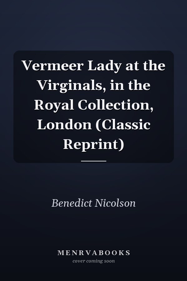 Vermeer Lady at the Virginals, in the Royal Collection, London (Classic Reprint)