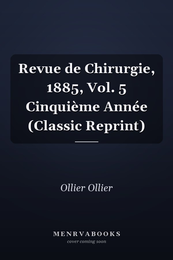 Revue de Chirurgie, 1885, Vol. 5 Cinquième Année (Classic Reprint)