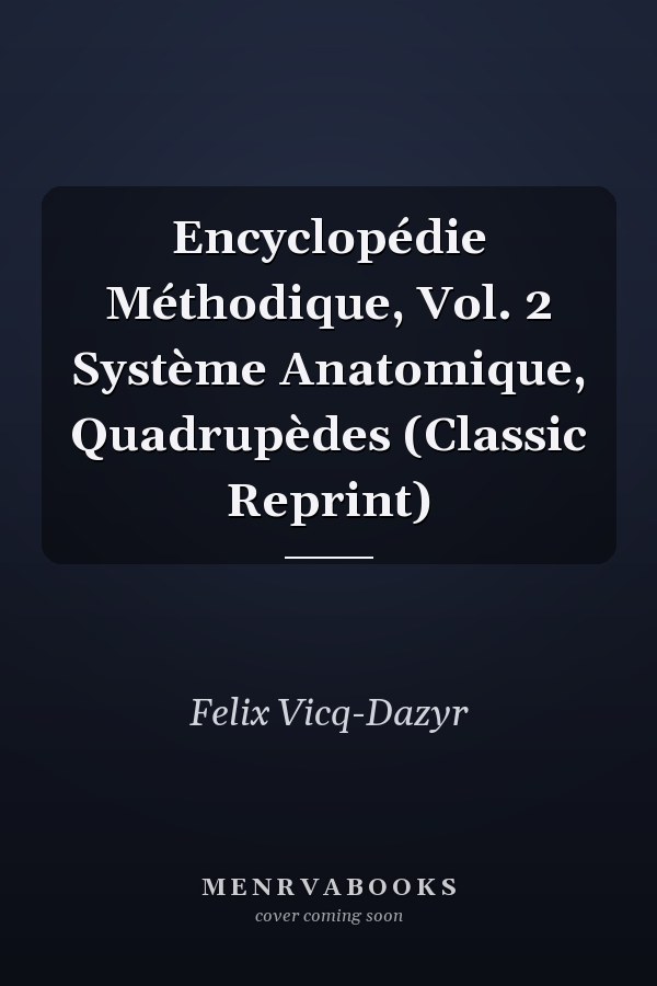 Encyclopédie Méthodique, Vol. 2 Système Anatomique, Quadrupèdes (Classic Reprint)