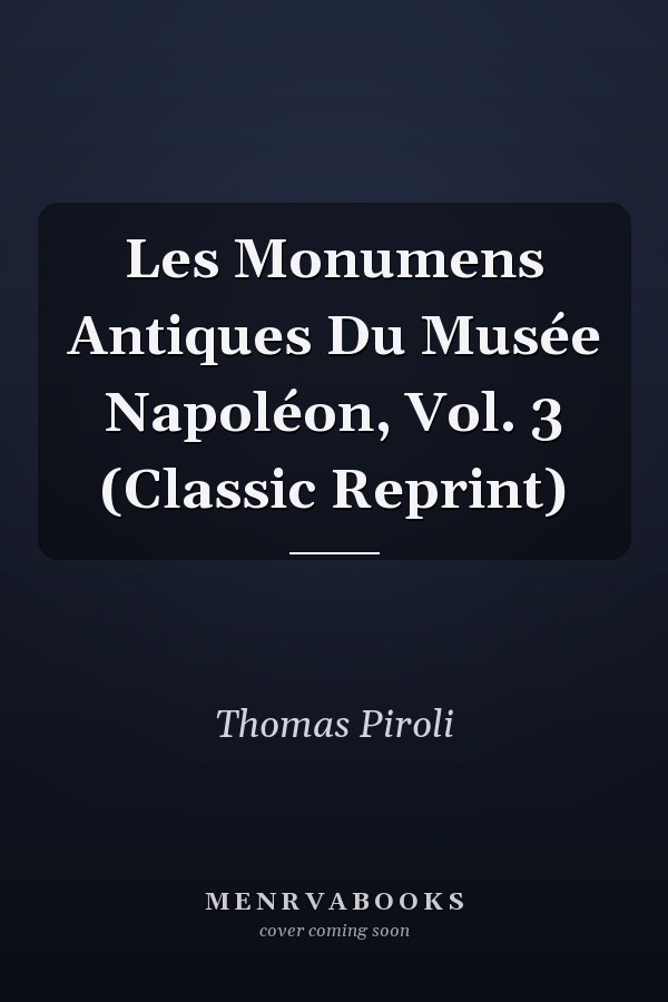 Les Monumens Antiques Du Musée Napoléon, Vol. 3 (Classic Reprint)
