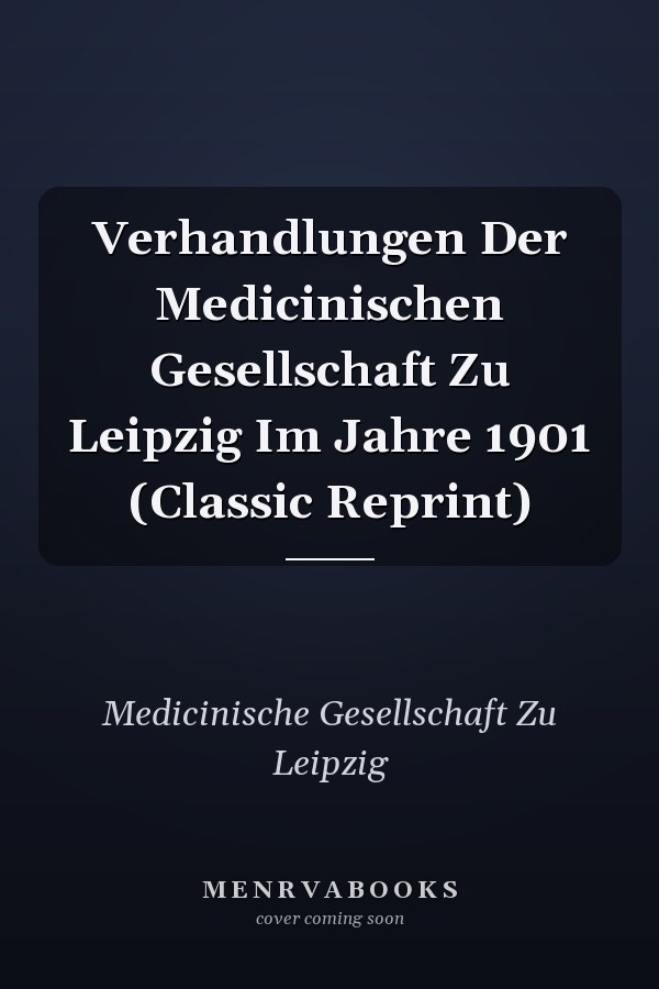 Verhandlungen Der Medicinischen Gesellschaft Zu Leipzig Im Jahre 1901 (Classic Reprint)