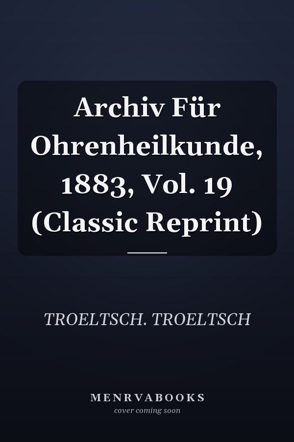 Archiv Für Ohrenheilkunde, 1883, Vol. 19 (Classic Reprint)