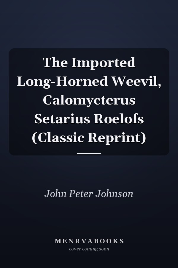 The Imported Long-Horned Weevil, Calomycterus Setarius Roelofs (Classic Reprint)