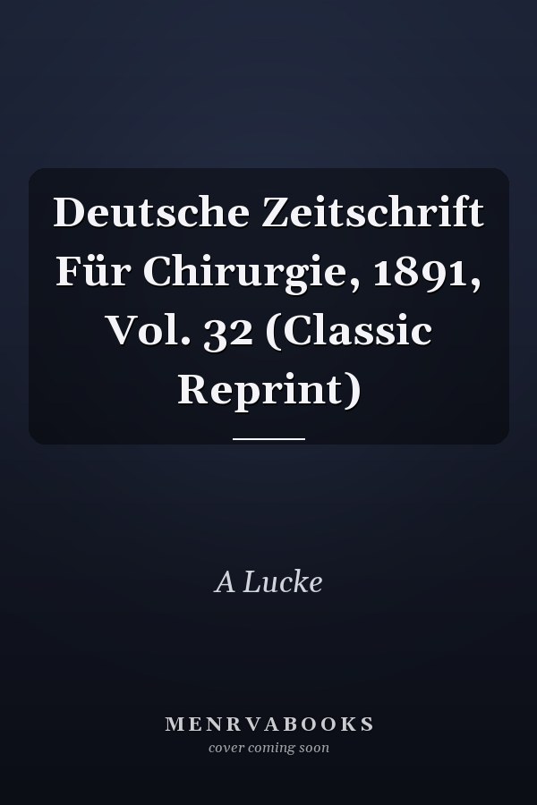 Deutsche Zeitschrift Für Chirurgie, 1891, Vol. 32 (Classic Reprint)