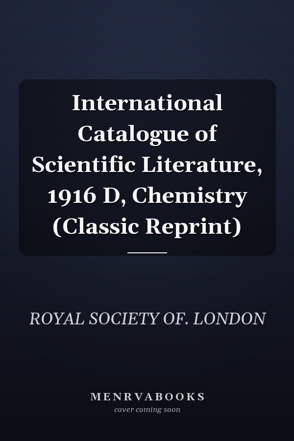 International Catalogue of Scientific Literature, 1916 D, Chemistry (Classic Reprint)