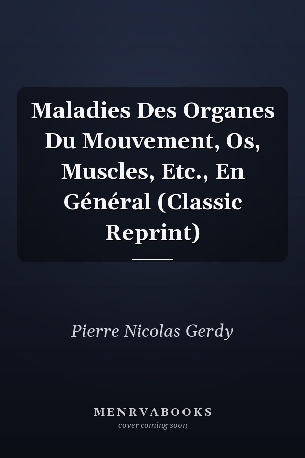 Maladies Des Organes Du Mouvement, Os, Muscles, Etc., En Général (Classic Reprint)