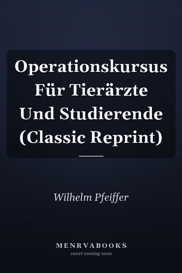 Operationskursus Für Tierärzte Und Studierende (Classic Reprint)