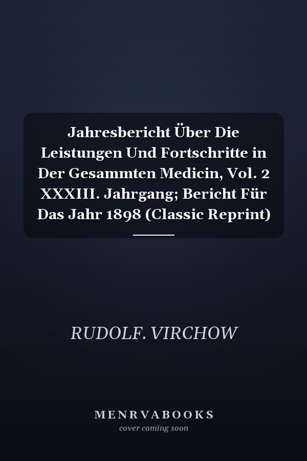 Jahresbericht Über Die Leistungen Und Fortschritte in Der Gesammten Medicin, Vol. 2 XXXIII. Jahrgang; Bericht Für Das Jahr 1898 (Classic Reprint)