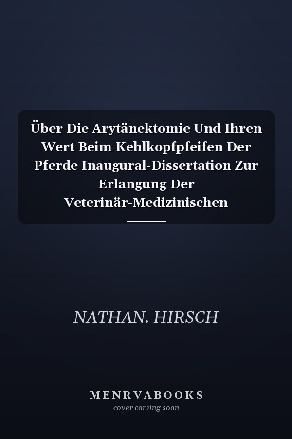Über Die Arytänektomie Und Ihren Wert Beim Kehlkopfpfeifen Der Pferde Inaugural-Dissertation Zur Erlangung Der Veterinär-Medizinischen Doktorwürde Der Durch Die Ordentlichen Professoren Der Tierärztlichen Hochschule Zu Dresden Verstärkten Medizinis
