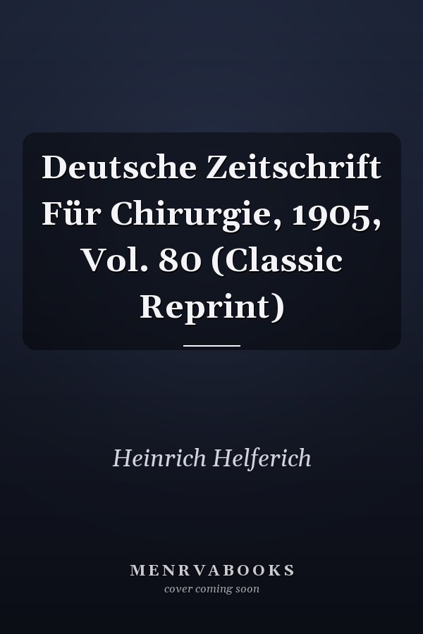 Deutsche Zeitschrift Für Chirurgie, 1905, Vol. 80 (Classic Reprint)