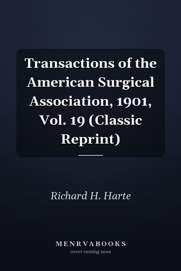 Transactions of the American Surgical Association, 1901, Vol. 19 (Classic Reprint)