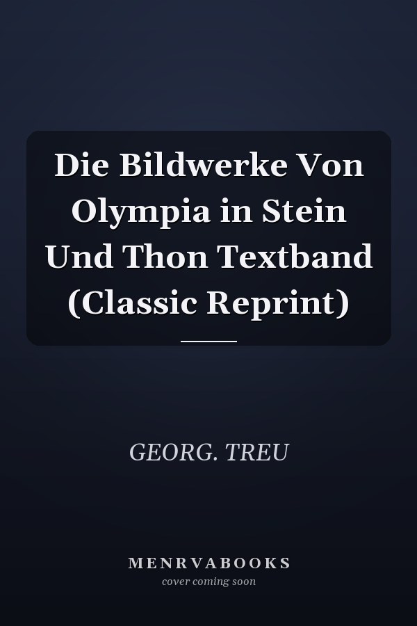 Die Bildwerke Von Olympia in Stein Und Thon Textband (Classic Reprint)