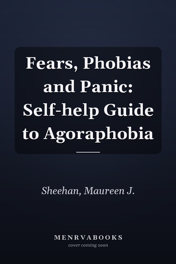 Fears, Phobias and Panic: Self-help Guide to Agoraphobia