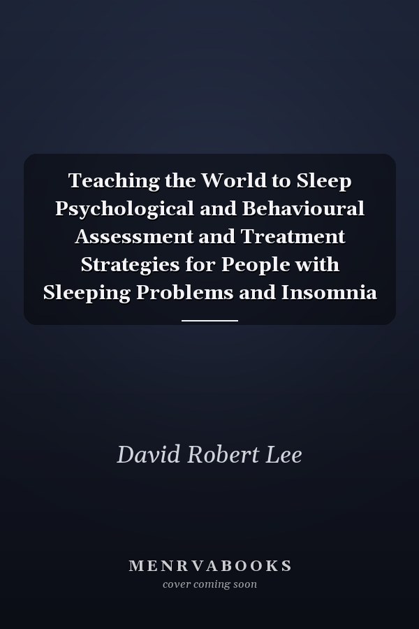 Teaching the World to Sleep Psychological and Behavioural Assessment and Treatment Strategies for People with Sleeping Problems and Insomnia
