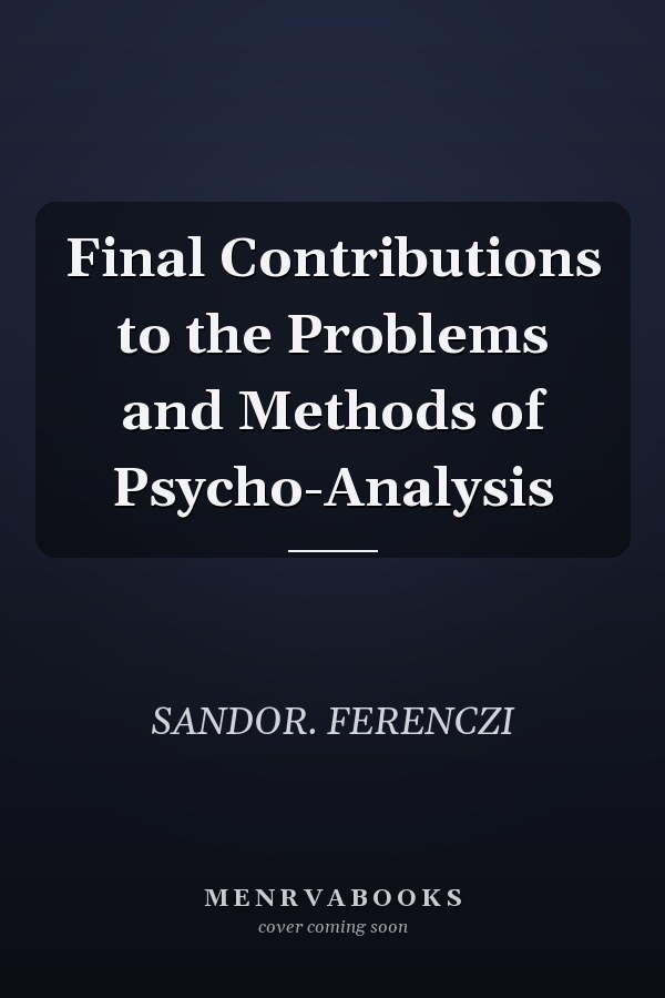 Final Contributions to the Problems and Methods of Psycho-Analysis