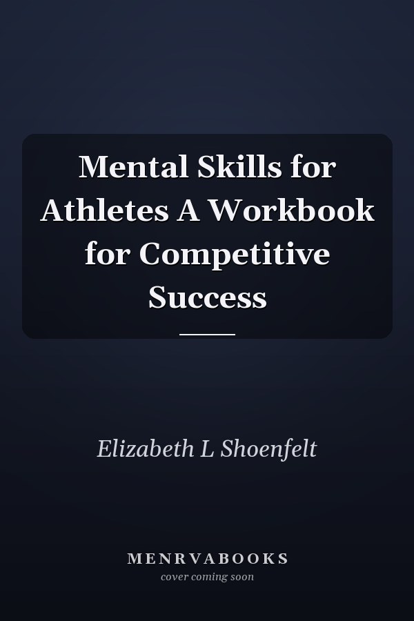 Mental Skills for Athletes A Workbook for Competitive Success