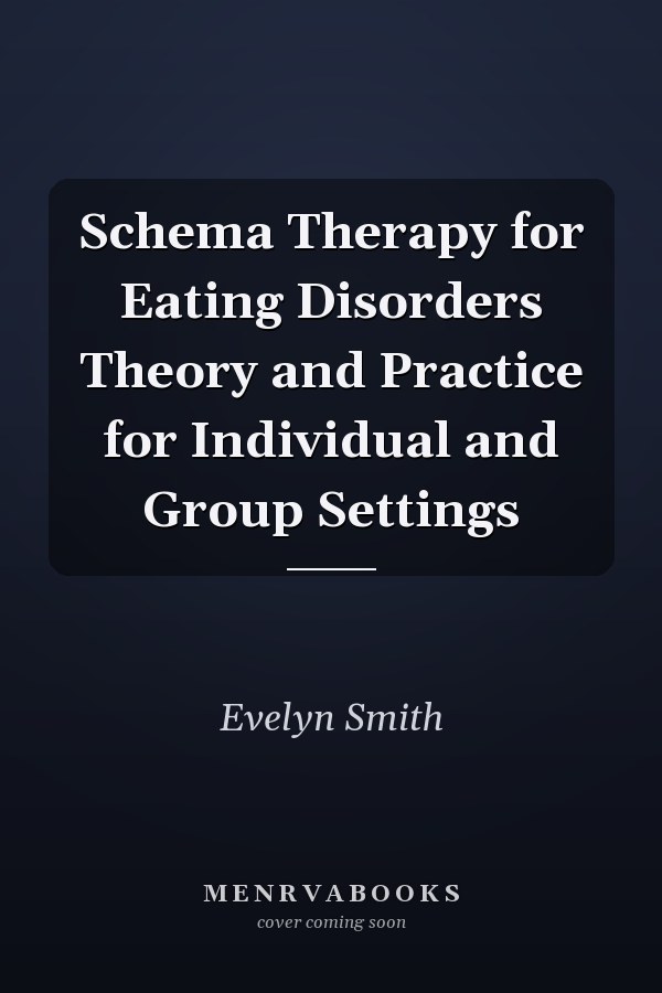 Schema Therapy for Eating Disorders Theory and Practice for Individual and Group Settings