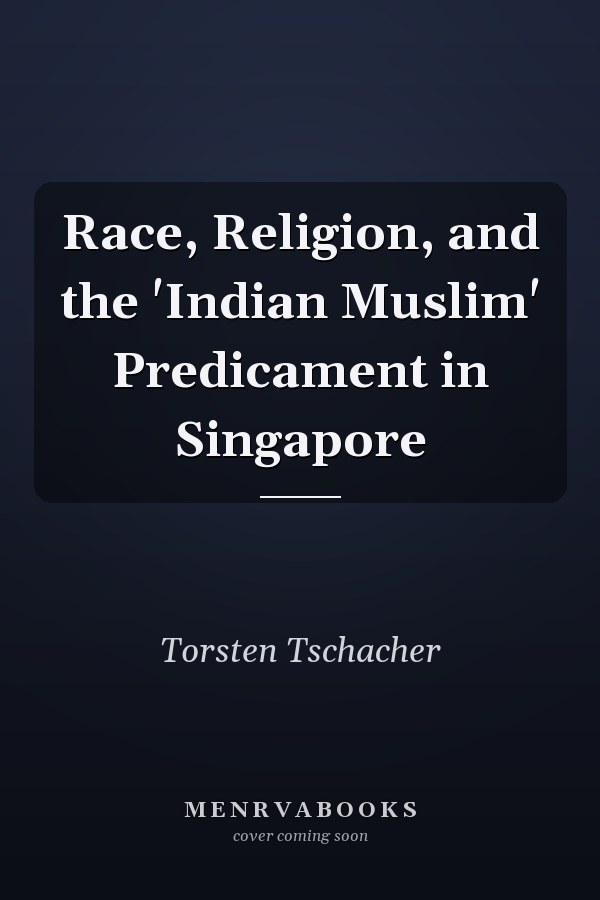 Race, Religion, and the 'Indian Muslim' Predicament in Singapore
