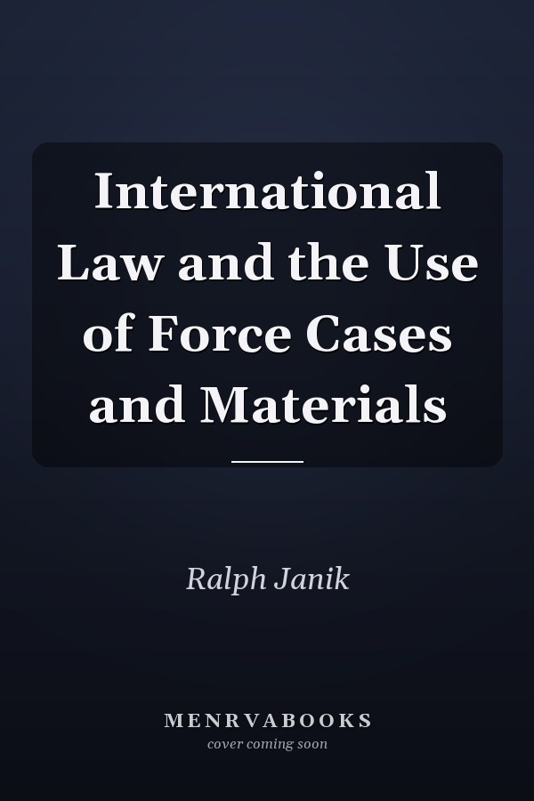 International Law and the Use of Force Cases and Materials