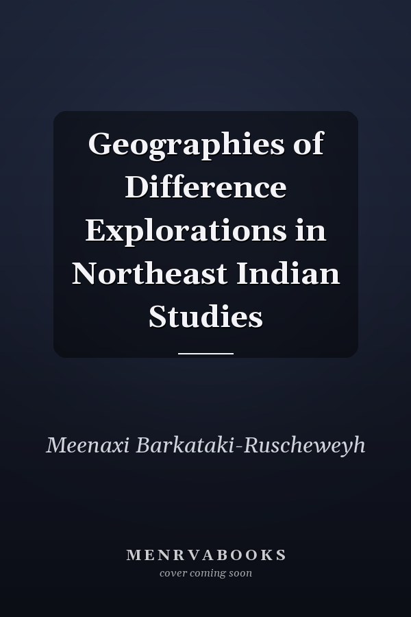 Geographies of Difference Explorations in Northeast Indian Studies
