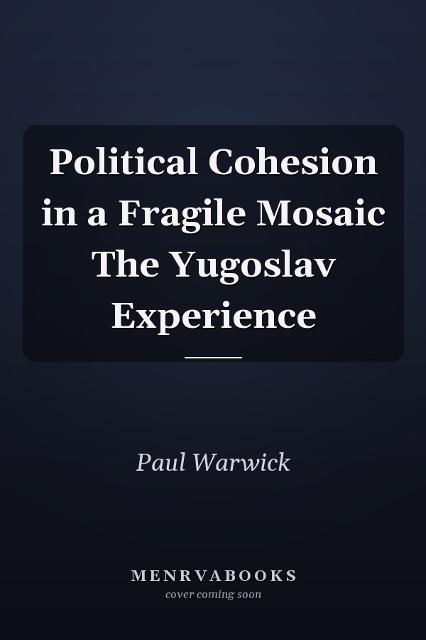 Political Cohesion in a Fragile Mosaic The Yugoslav Experience