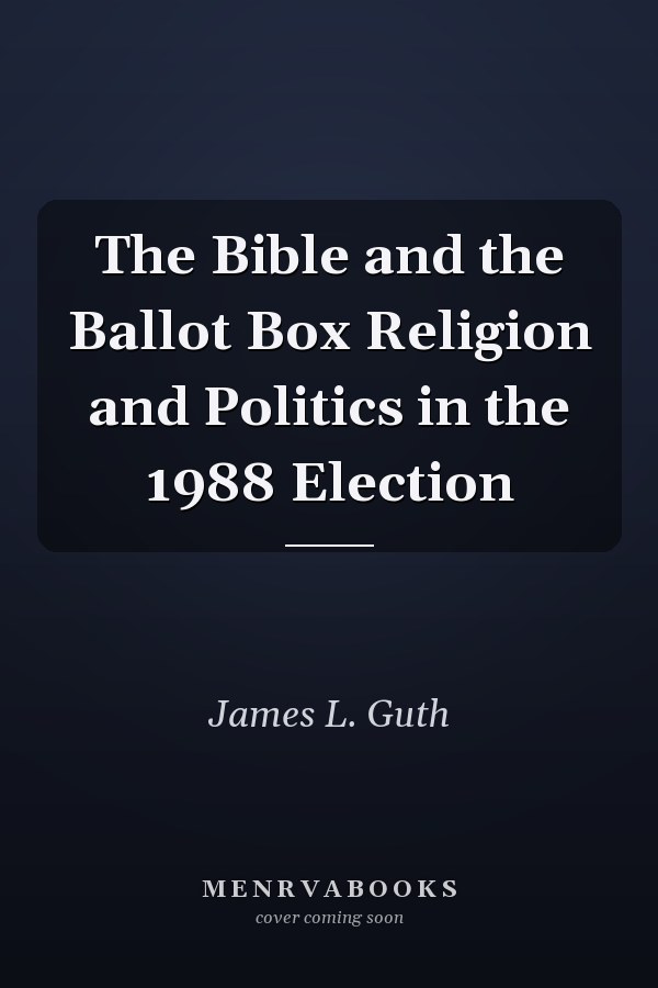 The Bible and the Ballot Box Religion and Politics in the 1988 Election