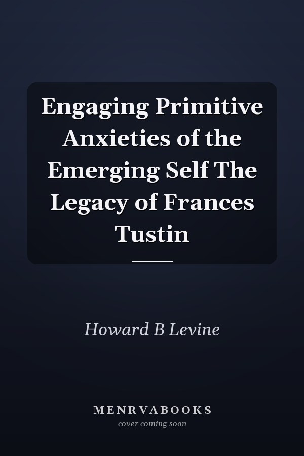 Engaging Primitive Anxieties of the Emerging Self The Legacy of Frances Tustin