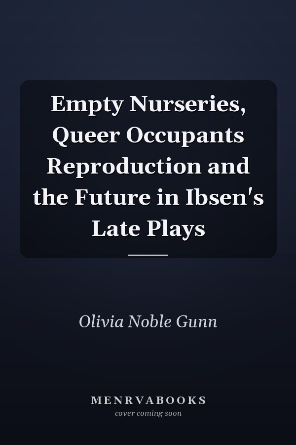 Empty Nurseries, Queer Occupants Reproduction and the Future in Ibsen's Late Plays